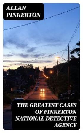 Pinkerton |  The Greatest Cases of Pinkerton National Detective Agency | eBook | Sack Fachmedien