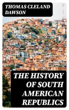 Dawson |  The History of South American Republics | eBook | Sack Fachmedien