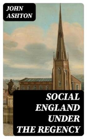 Ashton |  Social England under the Regency | eBook | Sack Fachmedien
