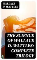 Wattles |  The Science of Wallace D. Wattles: Complete Trilogy | eBook | Sack Fachmedien