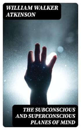 Atkinson | The Subconscious and Superconscious Planes of Mind | E-Book | www.sack.de