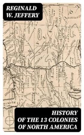 Jeffery |  History of the 13 Colonies of North America | eBook | Sack Fachmedien