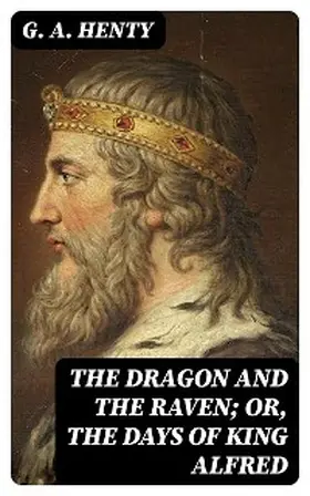 Henty |  The Dragon and the Raven; Or, The Days of King Alfred | eBook | Sack Fachmedien