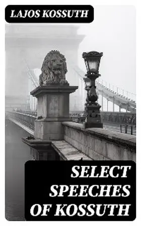Kossuth / Newman |  Select Speeches of Kossuth | eBook | Sack Fachmedien
