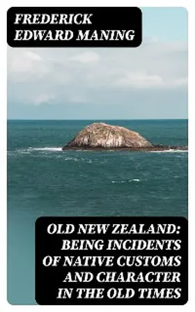 Maning |  Old New Zealand: Being Incidents of Native Customs and Character in the Old Times | eBook | Sack Fachmedien