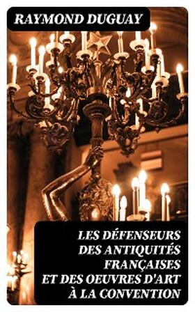 Duguay |  Les Défenseurs des antiquités françaises et des oeuvres d'art à la Convention | eBook | Sack Fachmedien