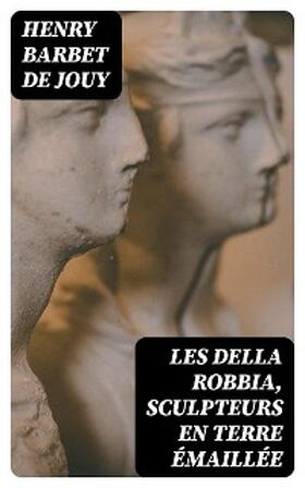 Jouy |  Les Della Robbia, sculpteurs en terre émaillée | eBook | Sack Fachmedien