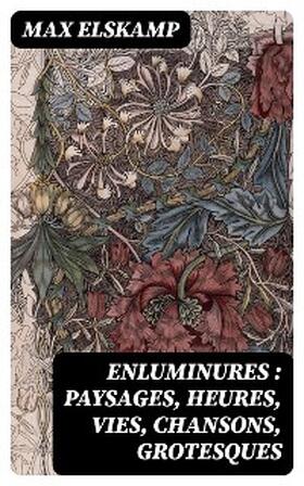 Elskamp |  Enluminures : paysages, heures, vies, chansons, grotesques | eBook | Sack Fachmedien