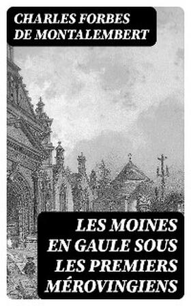 Montalembert |  Les moines en Gaule sous les premiers mérovingiens | eBook | Sack Fachmedien