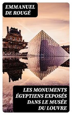 Rougé |  Les monuments égyptiens exposés dans le Musée du Louvre | eBook | Sack Fachmedien