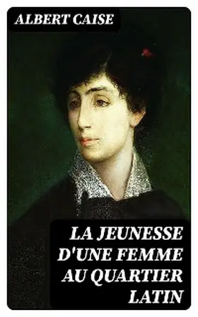 Caise |  La jeunesse d'une femme au quartier latin | eBook | Sack Fachmedien