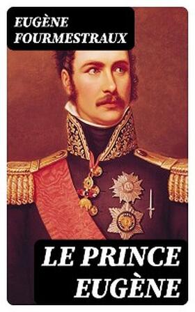 Fourmestraux |  Le prince Eugène | eBook | Sack Fachmedien