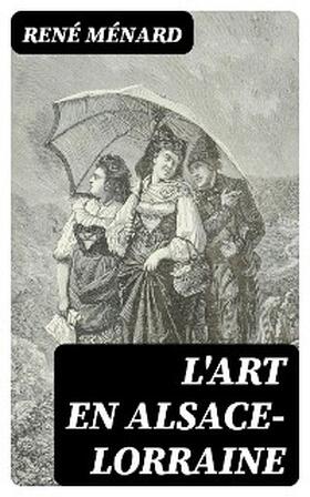 Ménard |  L'Art en Alsace-Lorraine | eBook | Sack Fachmedien