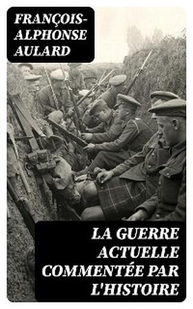 Aulard |  La guerre actuelle commentée par l'histoire | eBook | Sack Fachmedien