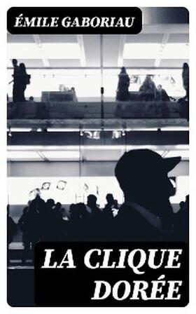 Gaboriau |  La clique dorée | eBook | Sack Fachmedien