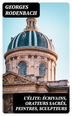 Rodenbach |  L'élite: écrivains, orateurs sacrés, peintres, sculpteurs | eBook | Sack Fachmedien