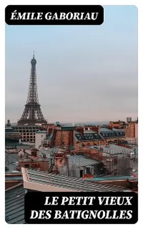 Gaboriau |  Le petit vieux des Batignolles | eBook | Sack Fachmedien