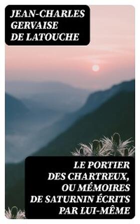 Gervaise de Latouche |  Le portier des Chartreux, ou mémoires de Saturnin écrits par lui-même | eBook | Sack Fachmedien