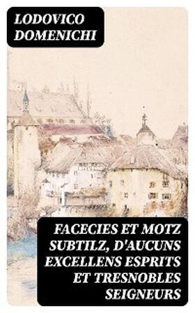 Domenichi |  Facecies et motz subtilz, d'aucuns excellens esprits et tresnobles seigneurs | eBook | Sack Fachmedien