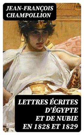 Champollion |  Lettres écrites d'Égypte et de Nubie en 1828 et 1829 | eBook | Sack Fachmedien