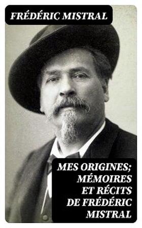 Mistral |  Mes Origines; Mémoires et Récits de Frédéric Mistral | eBook | Sack Fachmedien