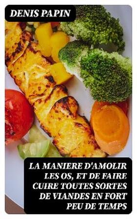 Papin |  La maniere d'amolir les os, et de faire cuire toutes sortes de viandes en fort peu de temps | eBook | Sack Fachmedien