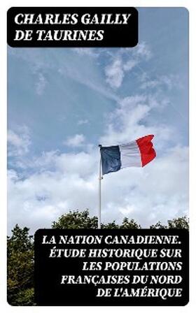 Taurines |  La Nation canadienne. Étude historique sur les populations françaises du nord de l'Amérique | eBook | Sack Fachmedien