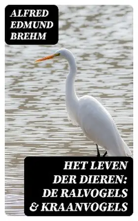 Brehm |  Het Leven der Dieren: De Ralvogels & Kraanvogels | eBook | Sack Fachmedien