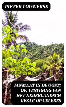 Louwerse |  Janmaat in de Oost; of, Vestiging van het Nederlandsch gezag op Celebes | eBook | Sack Fachmedien
