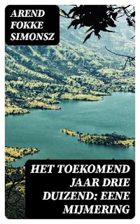 Simonsz |  Het toekomend jaar drie duizend: Eene mijmering | eBook | Sack Fachmedien