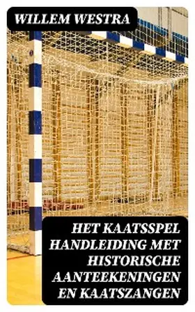 Westra |  Het kaatsspel handleiding met historische aanteekeningen en kaatszangen | eBook | Sack Fachmedien