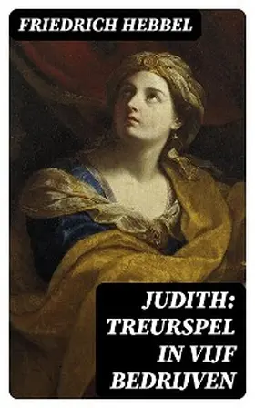 Hebbel |  Judith: treurspel in vijf bedrijven | eBook | Sack Fachmedien