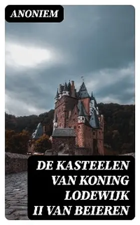 Anoniem / DigiCat |  De kasteelen van Koning Lodewijk II van Beieren | eBook | Sack Fachmedien