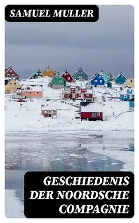 Muller |  Geschiedenis der Noordsche Compagnie | eBook | Sack Fachmedien