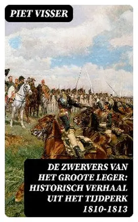 Visser |  De Zwervers van het Groote Leger: Historisch verhaal uit het tijdperk 1810-1813 | eBook | Sack Fachmedien