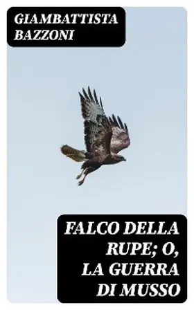 Bazzoni |  Falco della rupe; O, La guerra di Musso | eBook | Sack Fachmedien