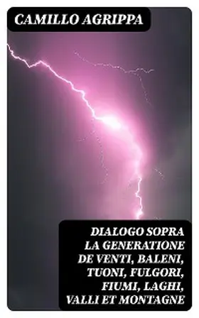 Agrippa |  Dialogo sopra la generatione de venti, baleni, tuoni, fulgori, fiumi, laghi, valli et montagne | eBook | Sack Fachmedien