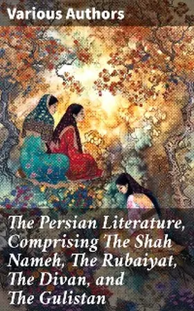 Hafiz |  The Persian Literature, Comprising The Shah Nameh, The Rubaiyat, The Divan, and The Gulistan | eBook | Sack Fachmedien