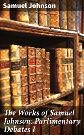 Johnson |  The Works of Samuel Johnson: Parlimentary Debates I | eBook | Sack Fachmedien