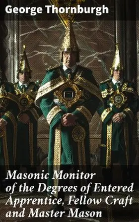 Thornburgh |  Masonic Monitor of the Degrees of Entered Apprentice, Fellow Craft and Master Mason | eBook | Sack Fachmedien