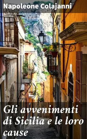 Colajanni |  Gli avvenimenti di Sicilia e le loro cause | eBook | Sack Fachmedien