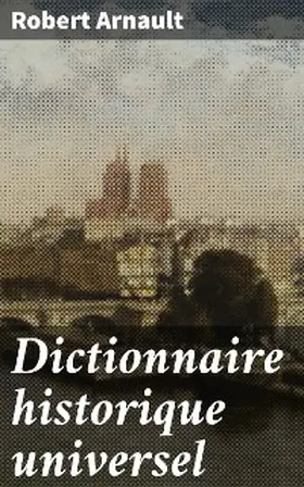 Arnault |  Dictionnaire historique universel | eBook | Sack Fachmedien