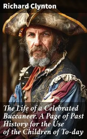 Clynton |  The Life of a Celebrated Buccaneer. A Page of Past History for the Use of the Children of To-day | eBook | Sack Fachmedien