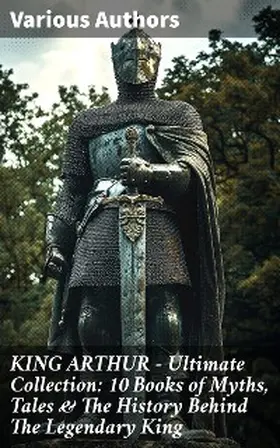 Pyle / Morris / Knowles |  KING ARTHUR - Ultimate Collection: 10 Books of Myths, Tales & The History Behind The Legendary King | eBook | Sack Fachmedien