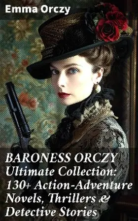Orczy |  BARONESS ORCZY Ultimate Collection: 130+ Action-Adventure Novels, Thrillers & Detective Stories | eBook | Sack Fachmedien