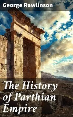 Rawlinson |  The History of Parthian Empire | eBook | Sack Fachmedien