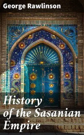 Rawlinson |  History of the Sasanian Empire | eBook | Sack Fachmedien