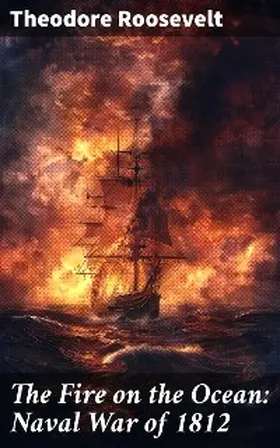 Roosevelt |  The Fire on the Ocean: Naval War of 1812 | eBook | Sack Fachmedien