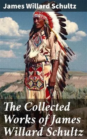 Schultz |  The Collected Works of James Willard Schultz | eBook | Sack Fachmedien