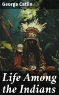 Catlin |  Life Among the Indians | eBook | Sack Fachmedien